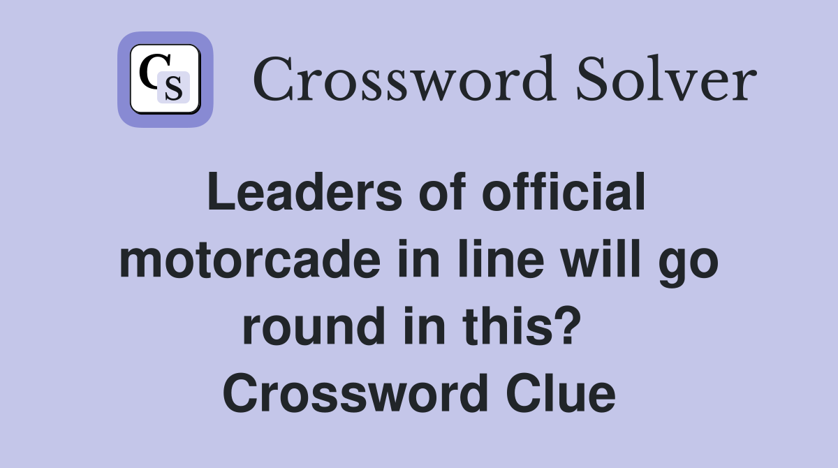 Leaders of official motorcade in line will go round in this?  Crossword Clue