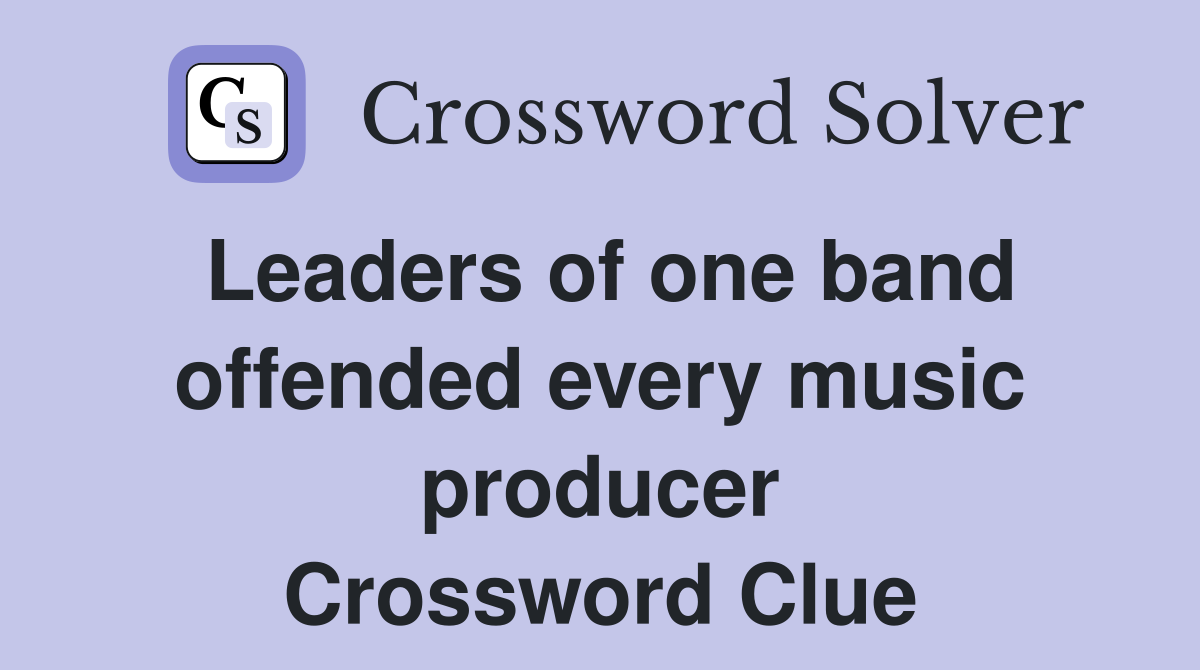 Leaders of one band offended every music producer Crossword Clue