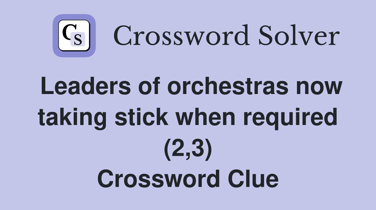 Leaders of orchestras now taking stick when required (2,3) Crossword Clue