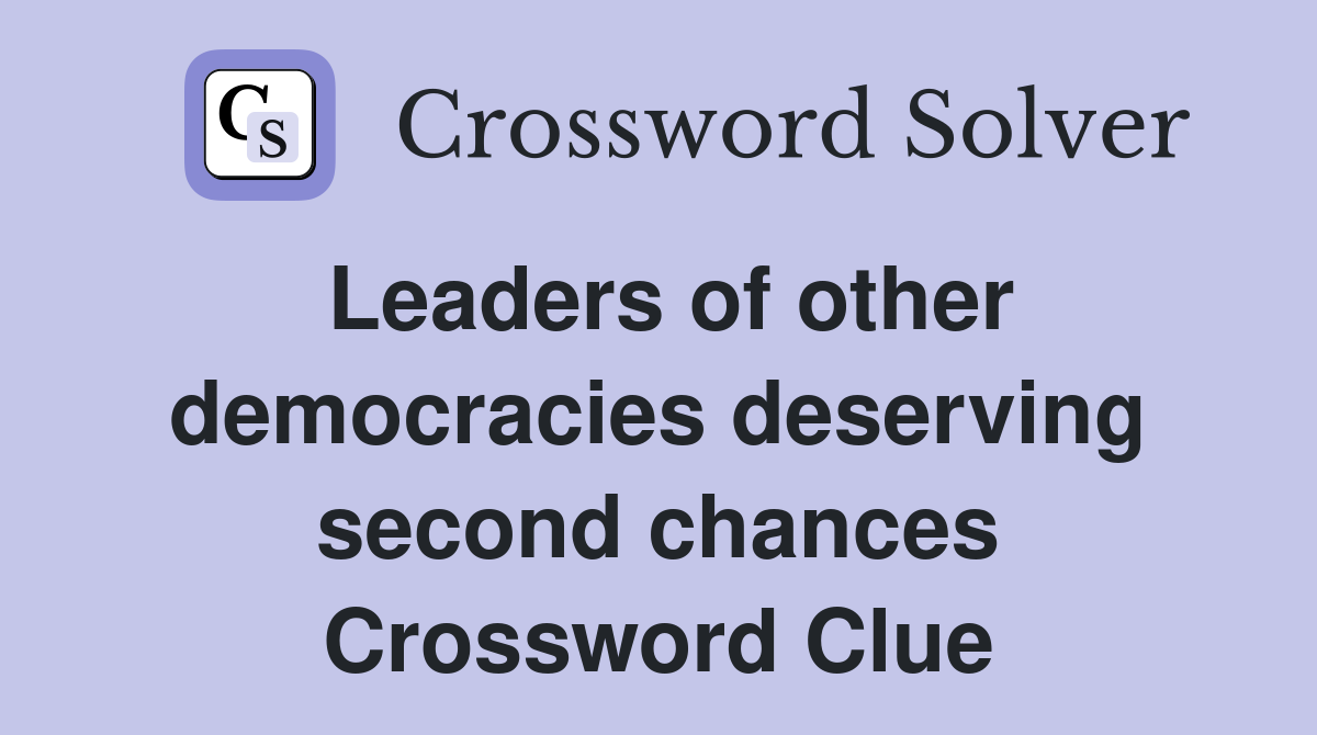 Leaders of other democracies deserving second chances Crossword Clue