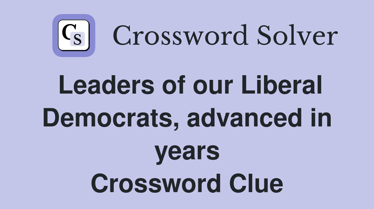 Leaders of our Liberal Democrats, advanced in years Crossword Clue
