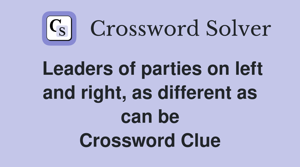 Leaders of parties on left and right, as different as can be Crossword Clue
