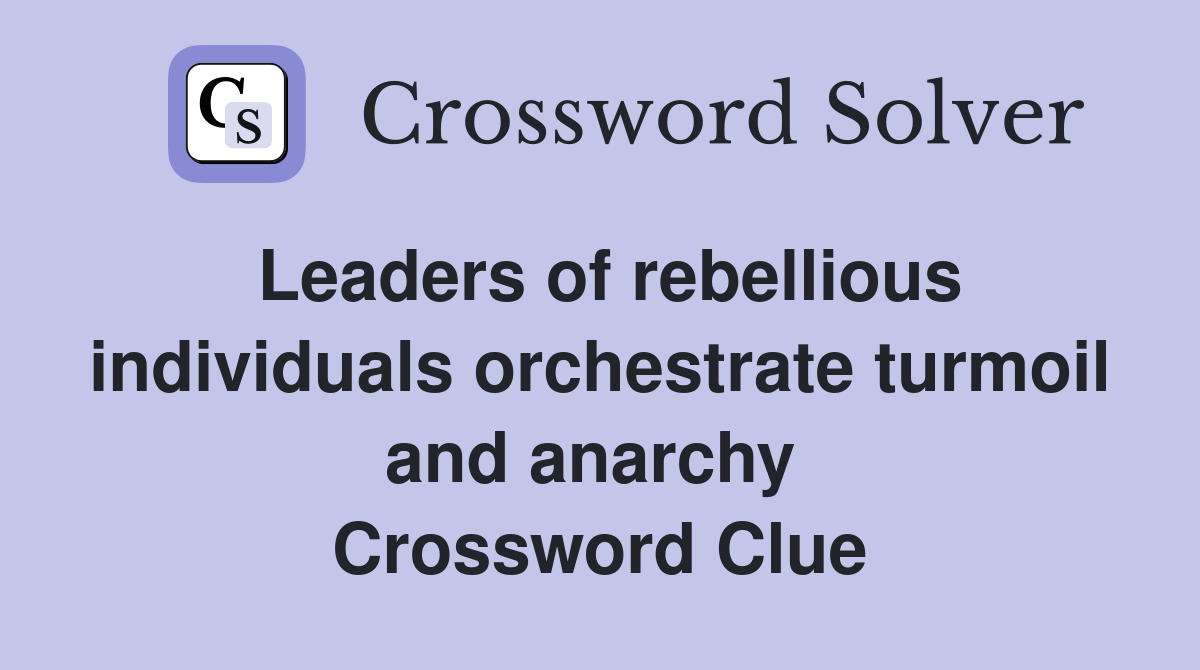 Leaders of rebellious individuals orchestrate turmoil and anarchy  Crossword Clue