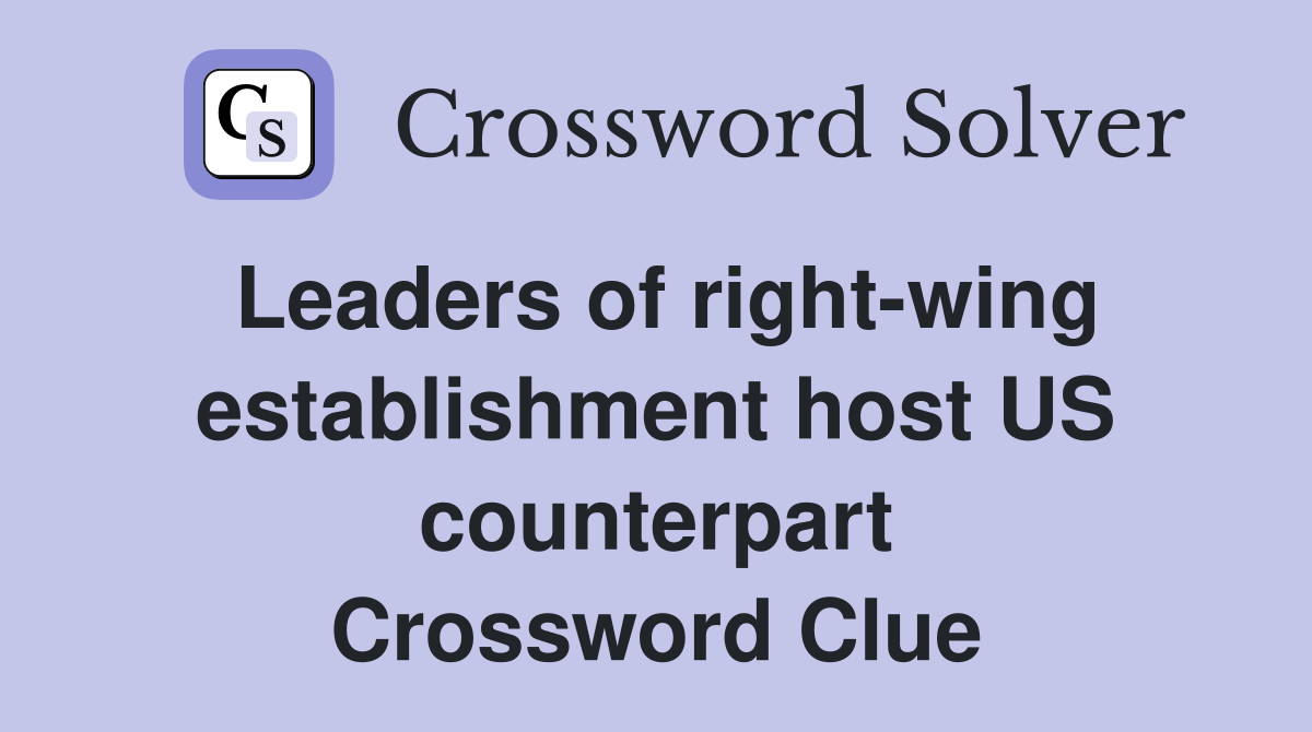 Leaders of right-wing establishment host US counterpart Crossword Clue