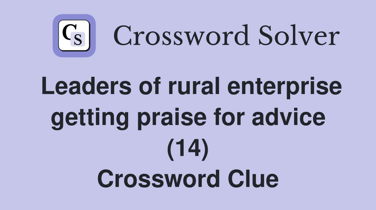 Leaders of rural enterprise getting praise for advice (14) Crossword Clue