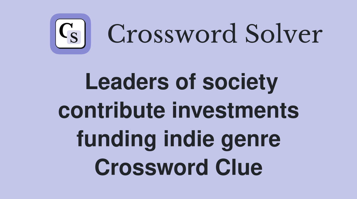 Leaders of society contribute investments funding indie genre Crossword Clue