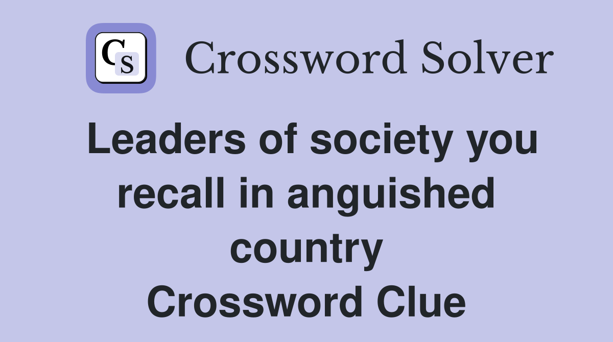 Leaders of society you recall in anguished country Crossword Clue