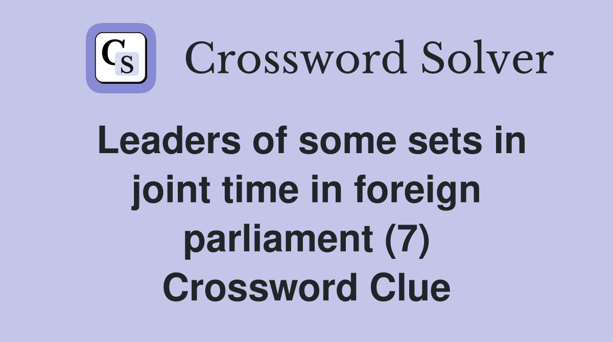 Leaders of some sets in joint time in foreign parliament (7) Crossword Clue
