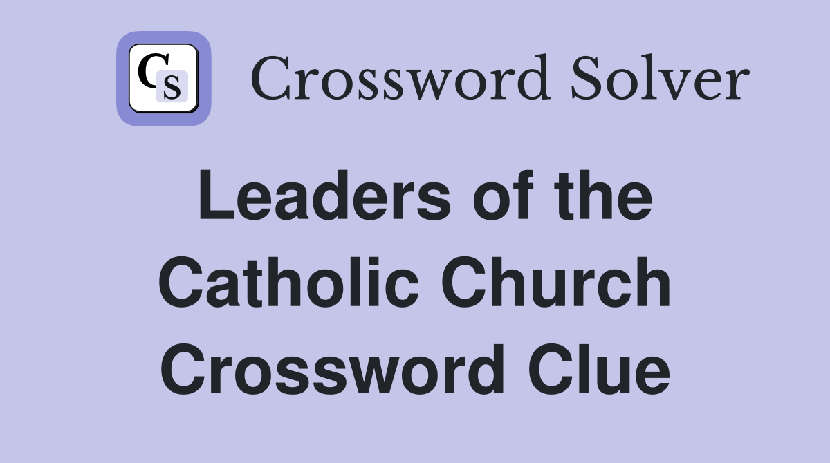 Leaders of the Catholic Church Crossword Clue