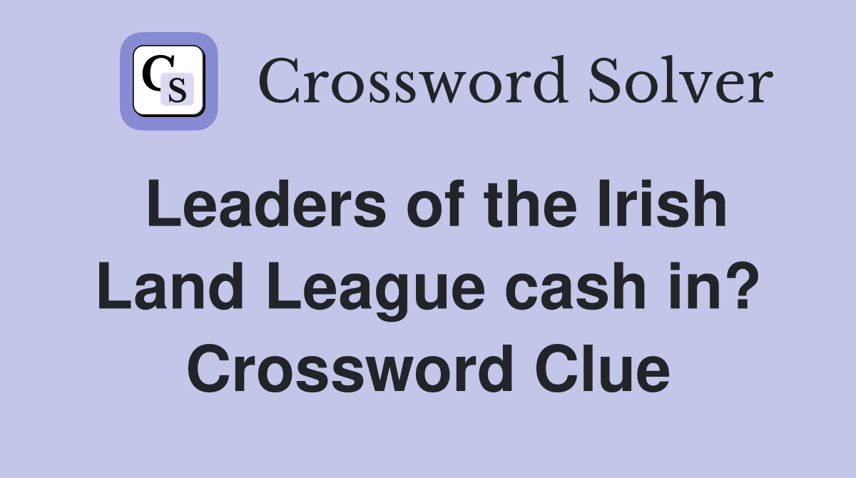 Leaders of the Irish Land League cash in? Crossword Clue