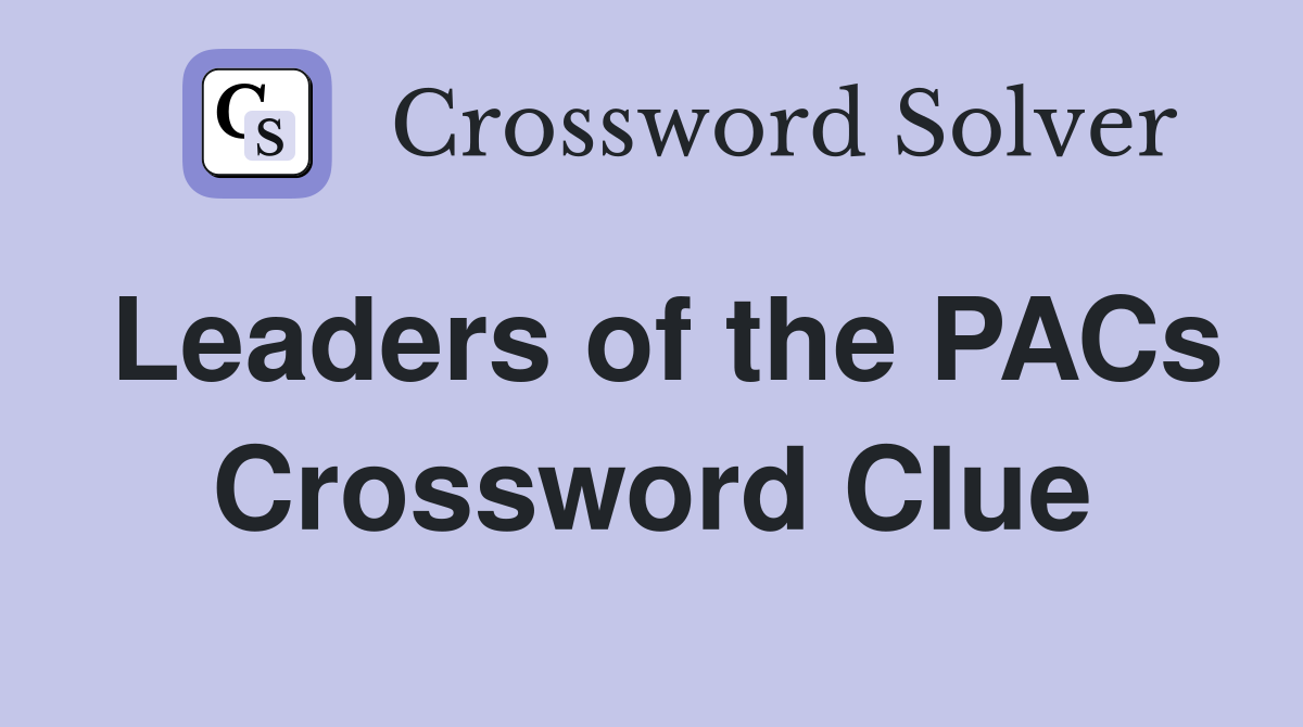 Leaders of the PACs Crossword Clue