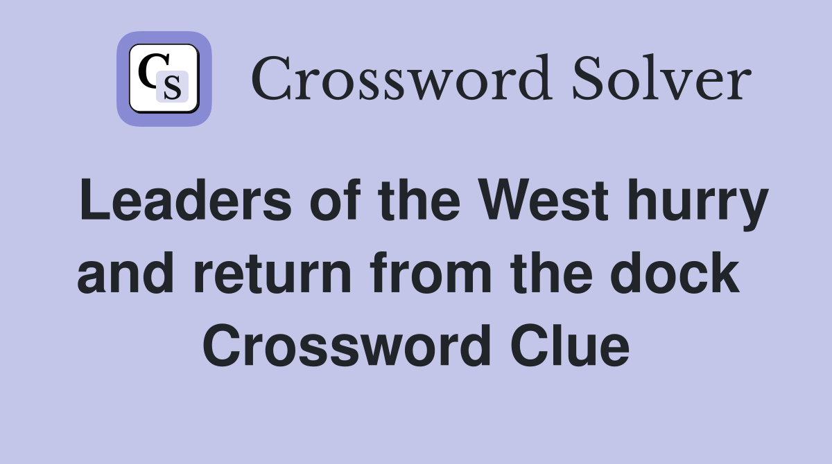 Leaders of the West hurry and return from the dock  Crossword Clue