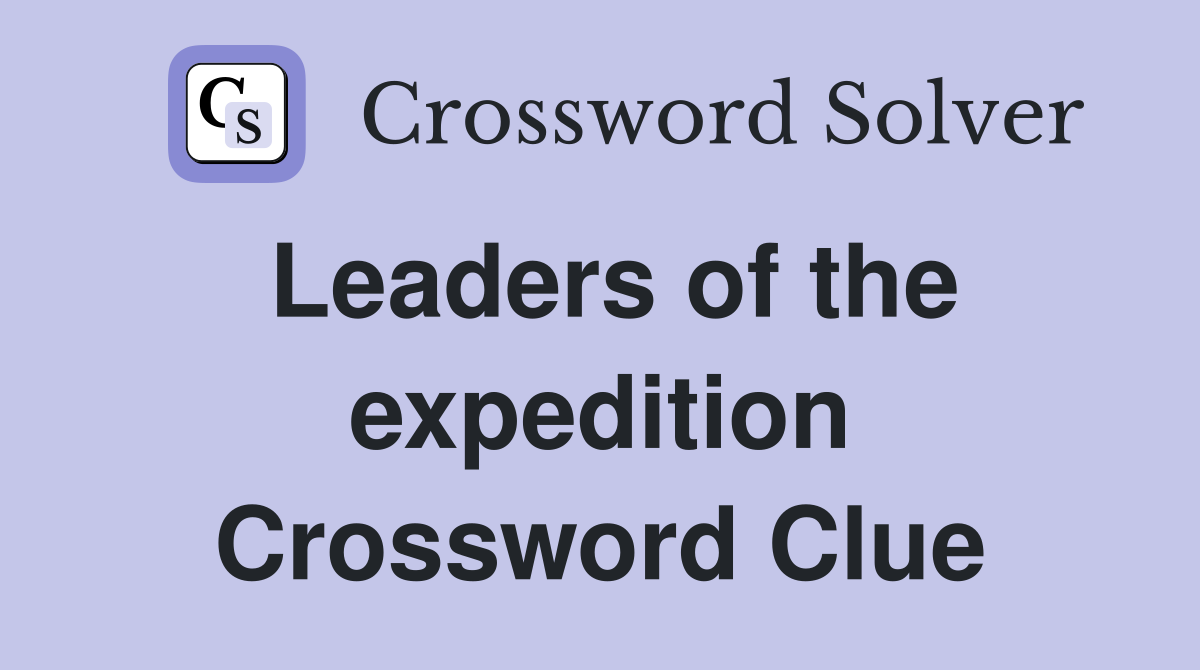 Leaders of the expedition Crossword Clue