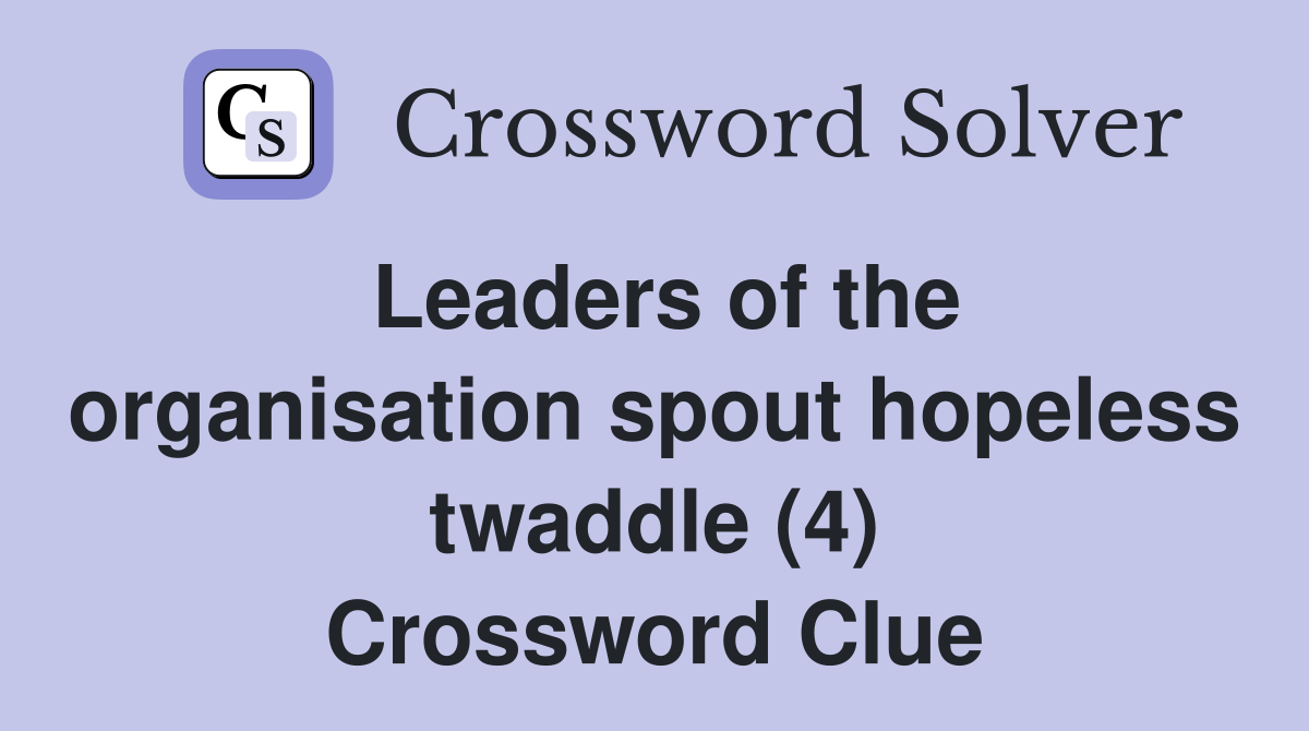 Leaders of the organisation spout hopeless twaddle (4) Crossword Clue
