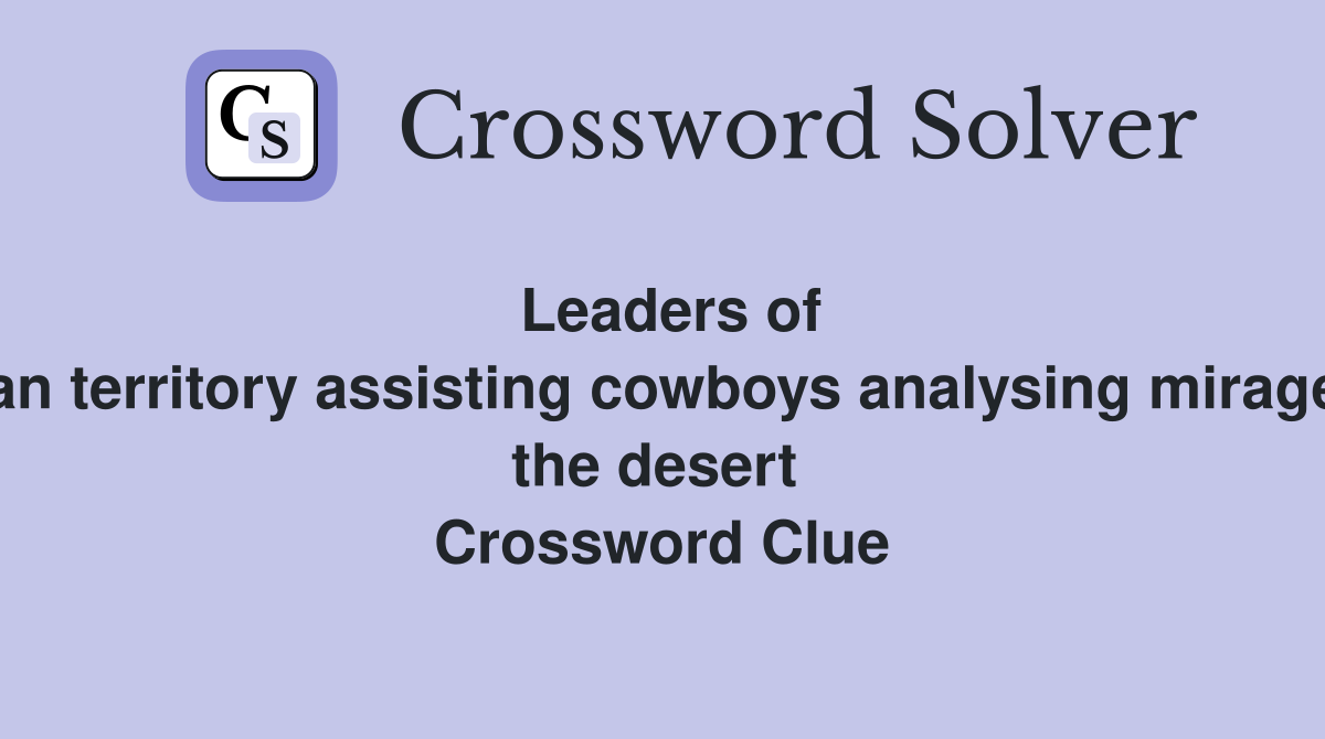 Leaders of the Andean territory assisting cowboys analysing mirages around the desert  Crossword Clue