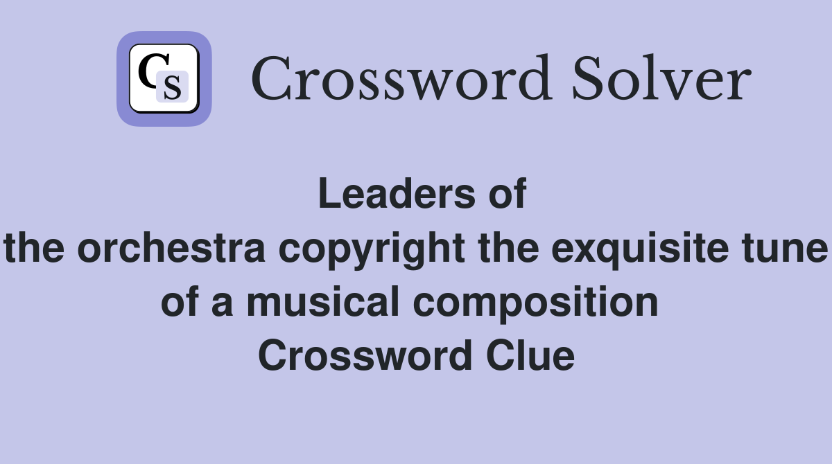 Leaders of the orchestra copyright the exquisite tune of a musical composition  Crossword Clue