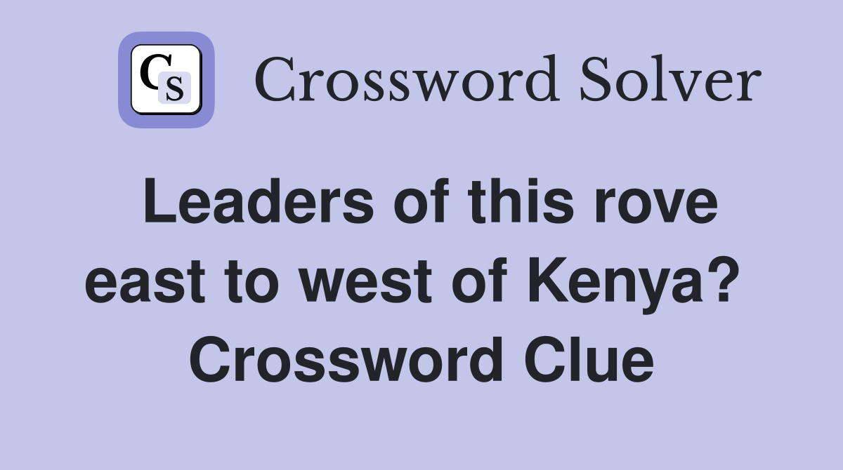Leaders of this rove east to west of Kenya?  Crossword Clue