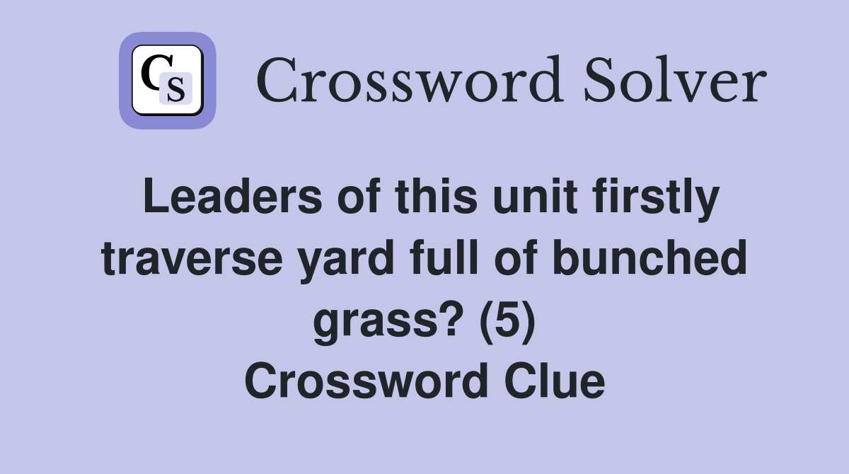 Leaders of this unit firstly traverse yard full of bunched grass? (5) Crossword Clue