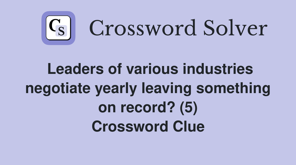 Leaders of various industries negotiate yearly leaving something on record? (5) Crossword Clue