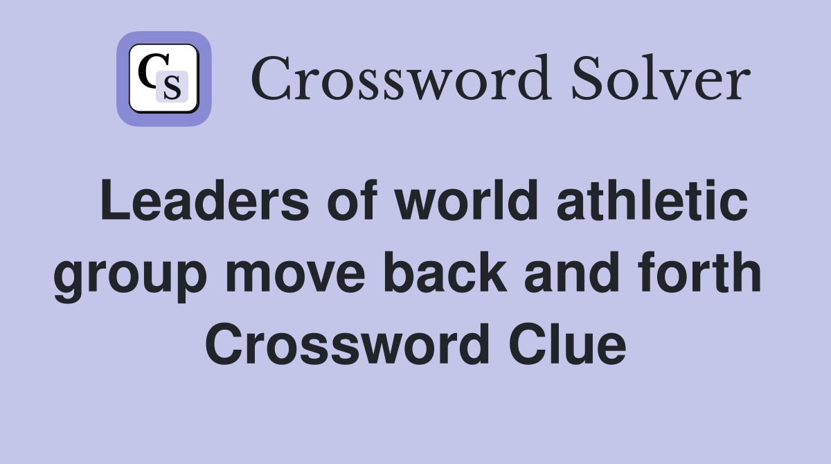 Leaders of world athletic group move back and forth  Crossword Clue
