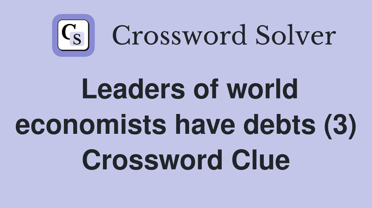 Leaders of world economists have debts (3) Crossword Clue