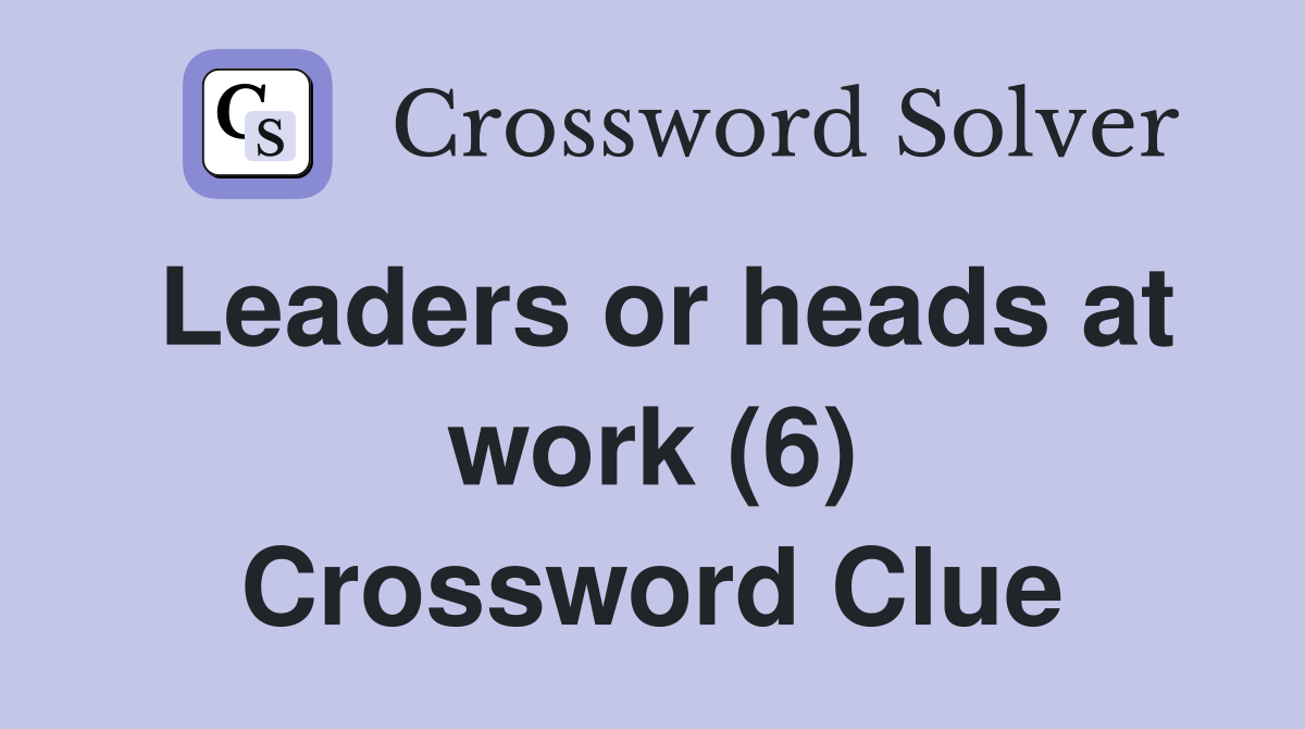 Leaders or heads at work (6) Crossword Clue
