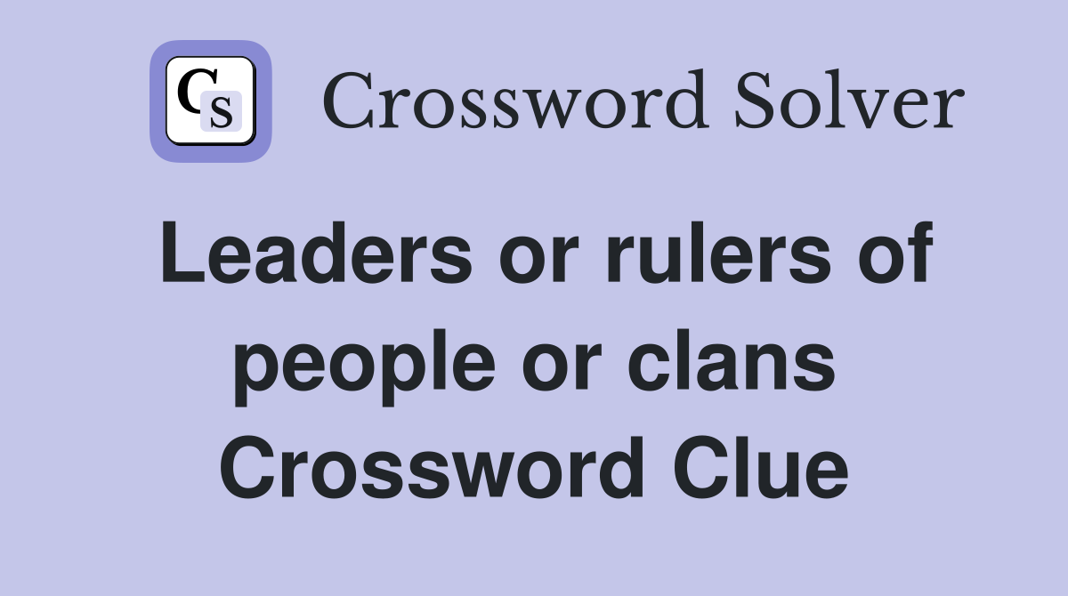Leaders or rulers of people or clans Crossword Clue