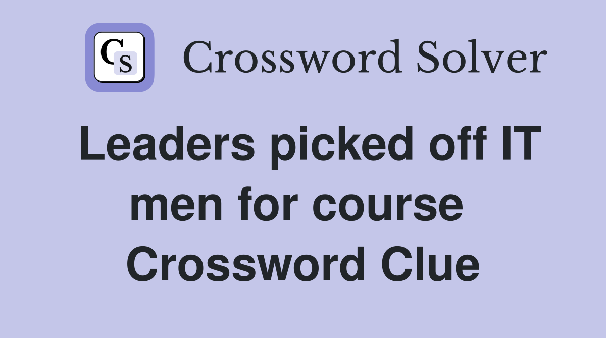 Leaders picked off IT men for course  Crossword Clue