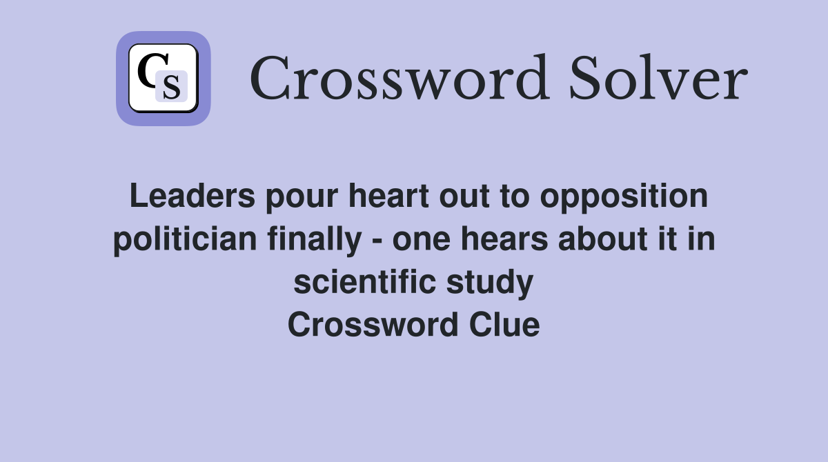 Leaders pour heart out to opposition politician finally - one hears about it in scientific study Crossword Clue