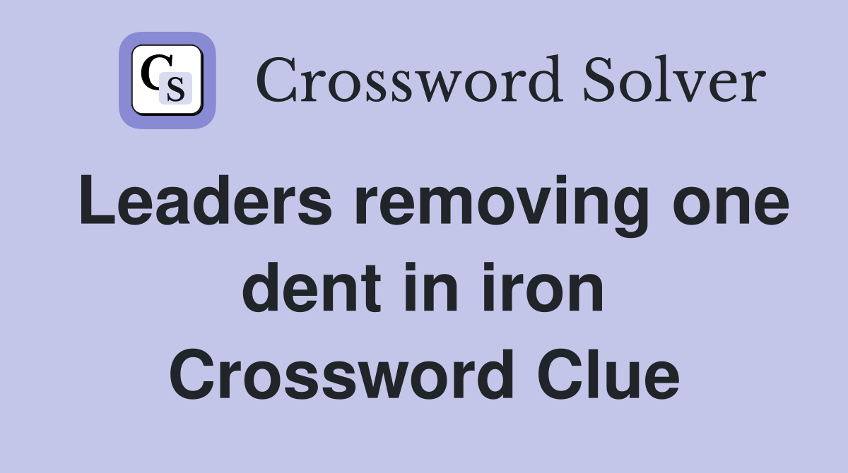 Leaders removing one dent in iron Crossword Clue