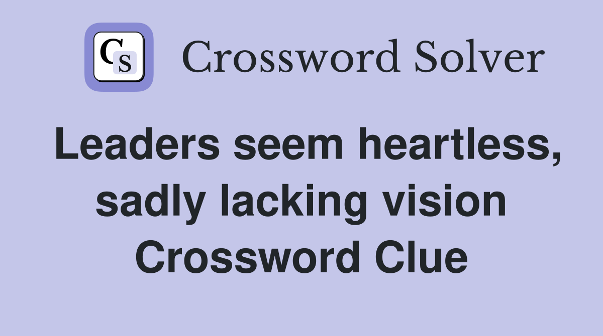 Leaders seem heartless, sadly lacking vision Crossword Clue