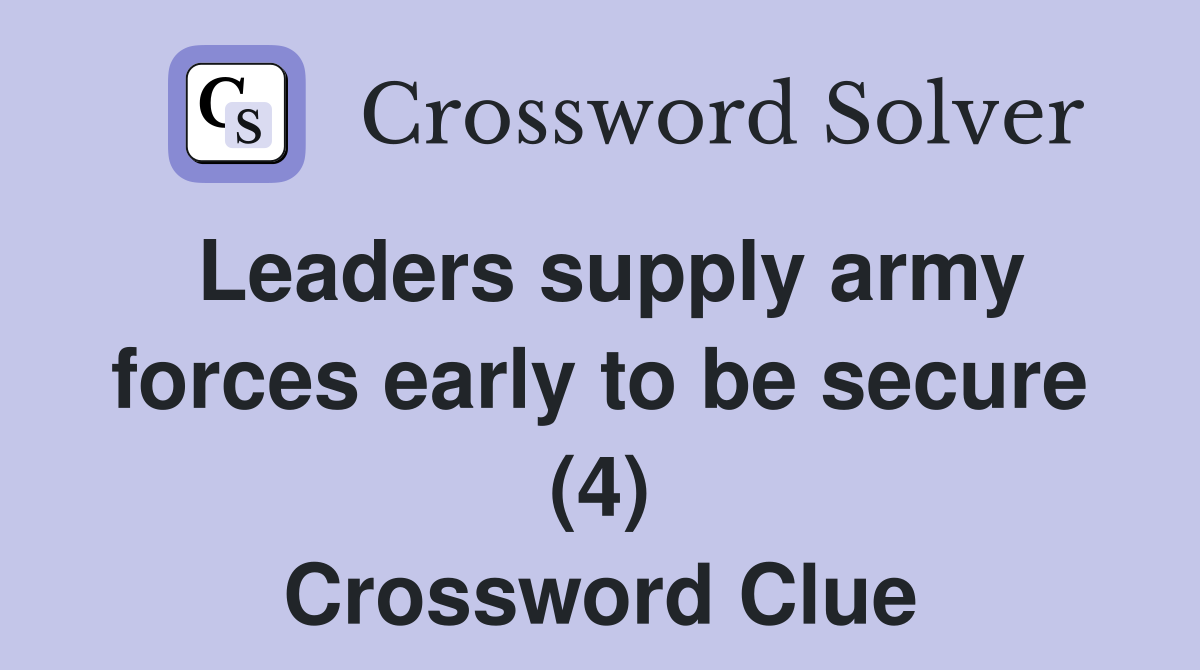 Leaders supply army forces early to be secure (4) Crossword Clue