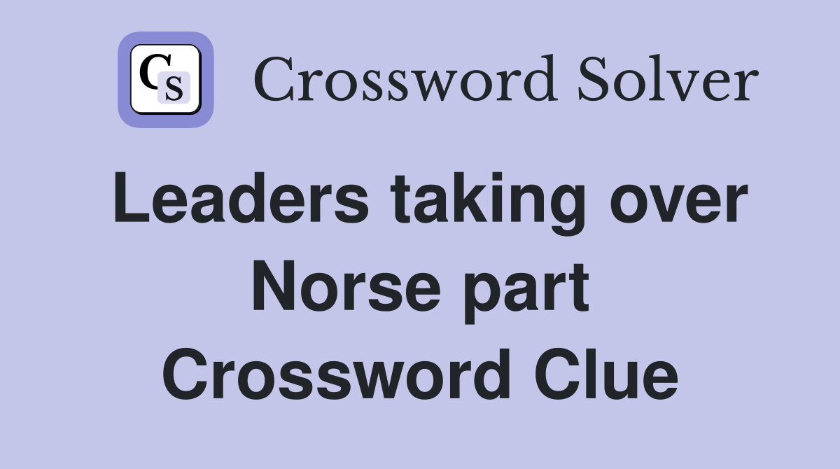 Leaders taking over Norse part Crossword Clue