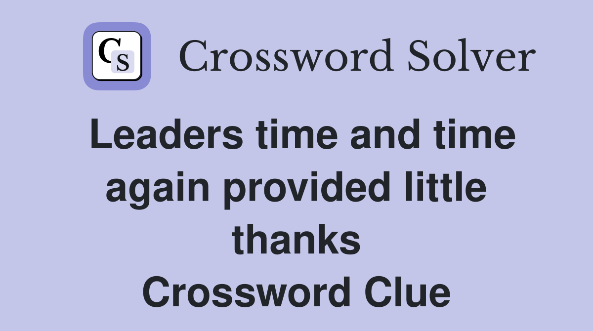 Leaders time and time again provided little thanks Crossword Clue