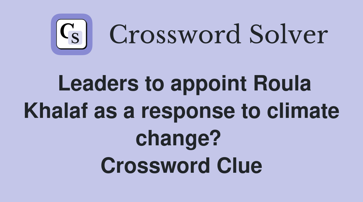 Leaders to appoint Roula Khalaf as a response to climate change?  Crossword Clue