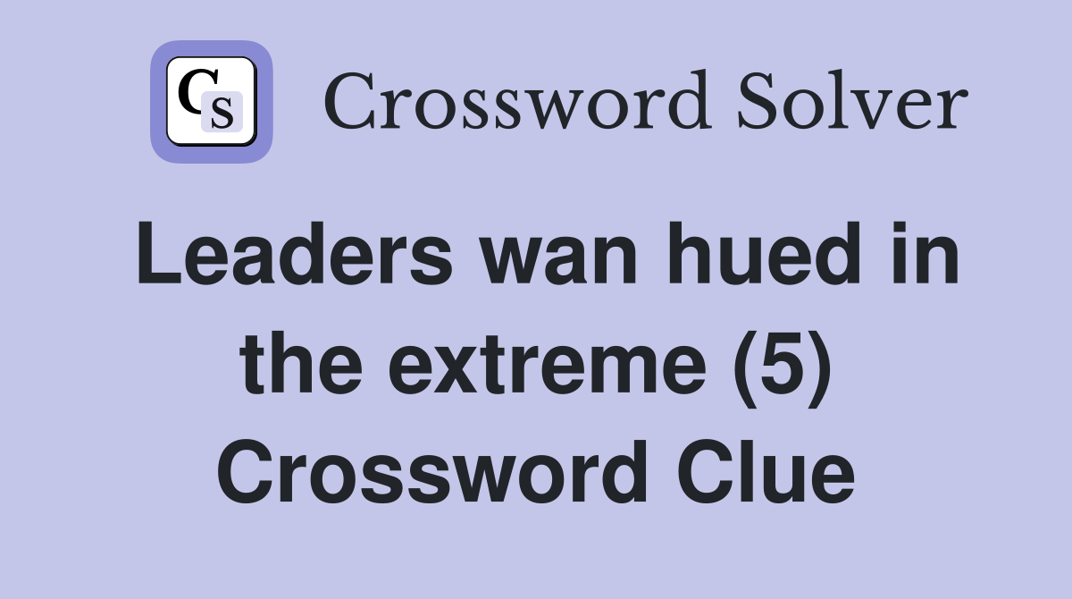 Leaders wan hued in the extreme (5) Crossword Clue