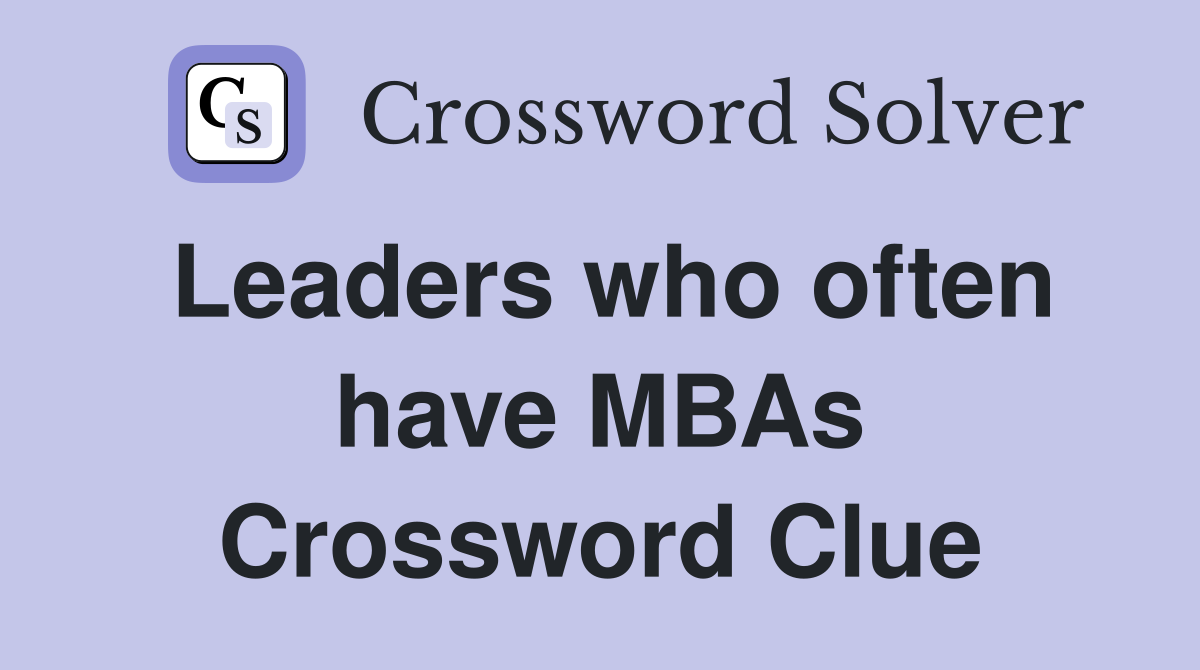 Leaders who often have MBAs Crossword Clue