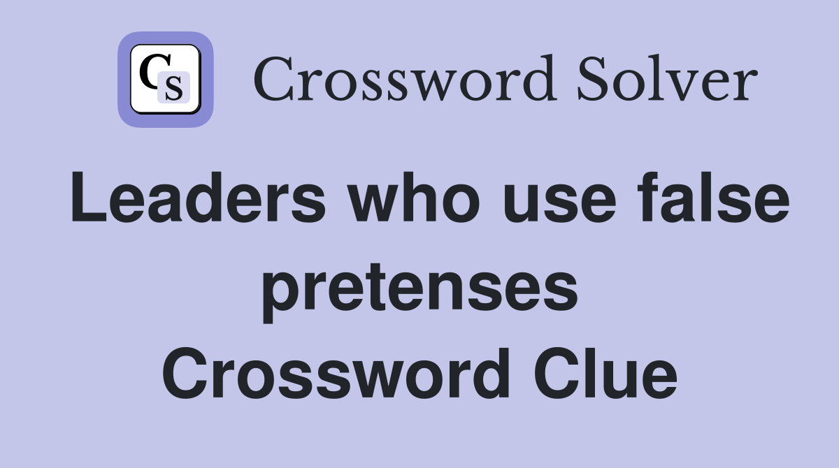 Leaders who use false pretenses Crossword Clue