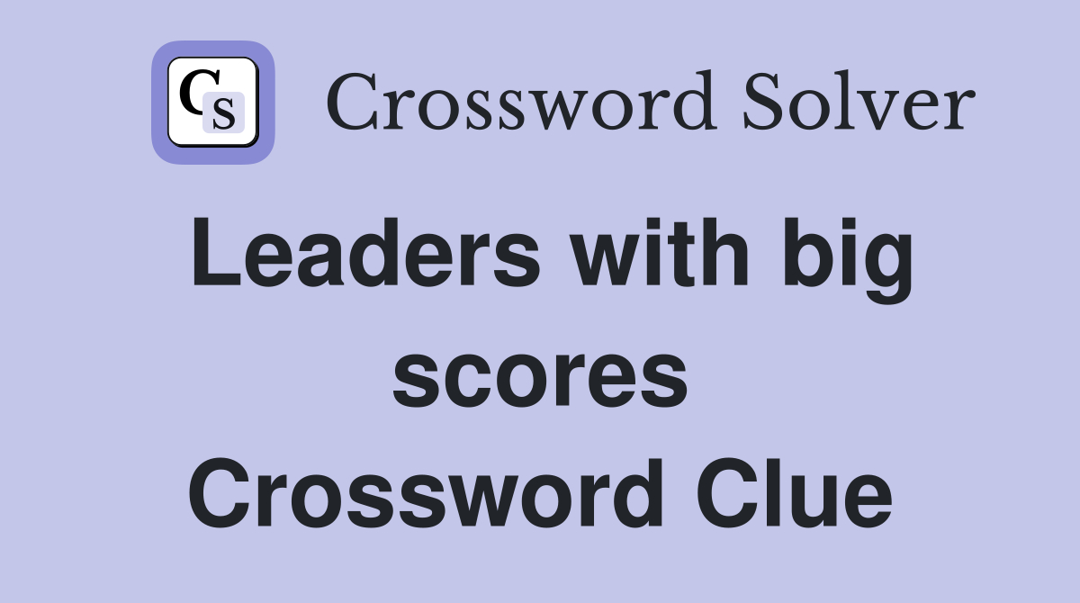 Leaders with big scores Crossword Clue