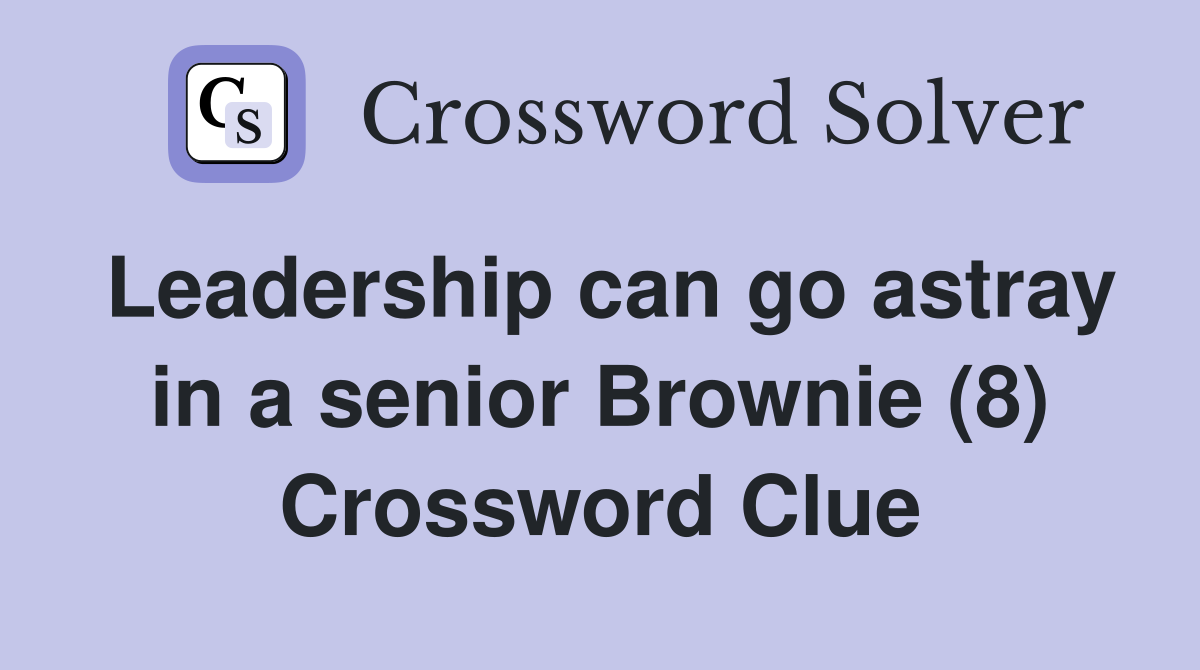 Leadership can go astray in a senior Brownie (8) Crossword Clue