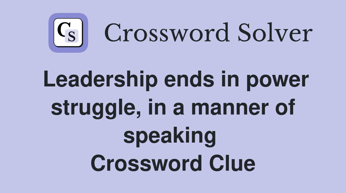 Leadership ends in power struggle, in a manner of speaking  Crossword Clue