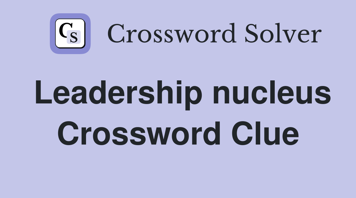 Leadership nucleus Crossword Clue