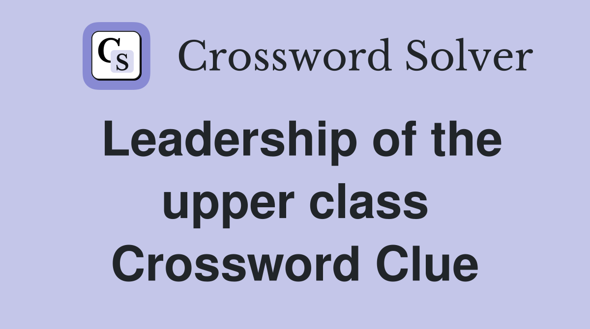 Leadership of the upper class Crossword Clue