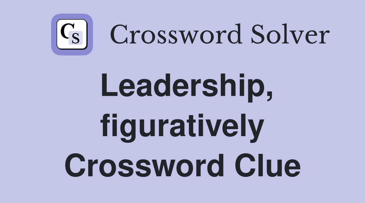 Leadership, figuratively Crossword Clue