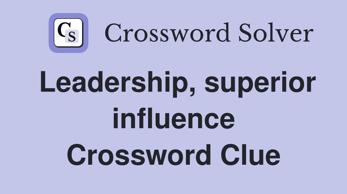 Leadership, superior influence Crossword Clue