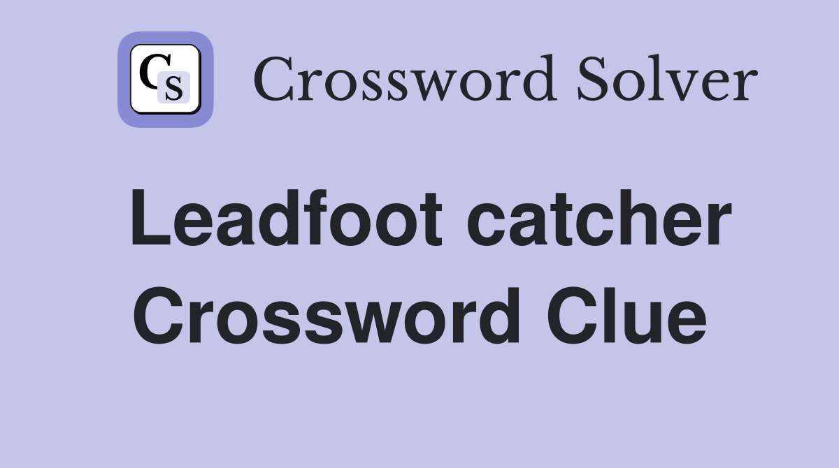 Leadfoot catcher Crossword Clue