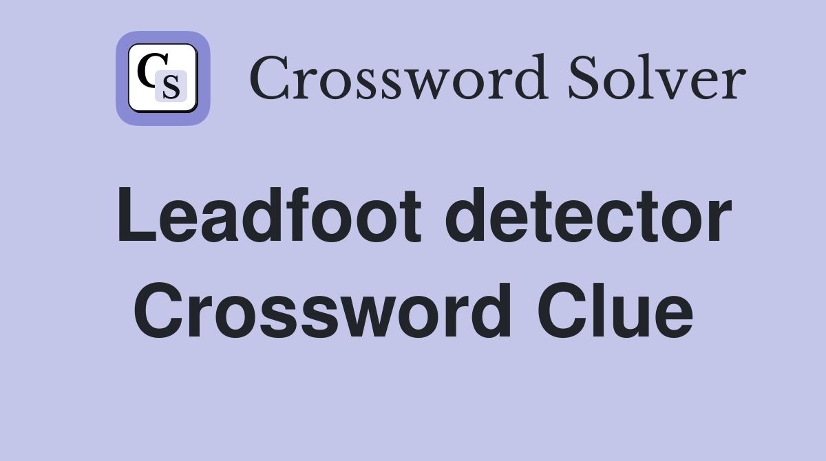 Leadfoot detector Crossword Clue
