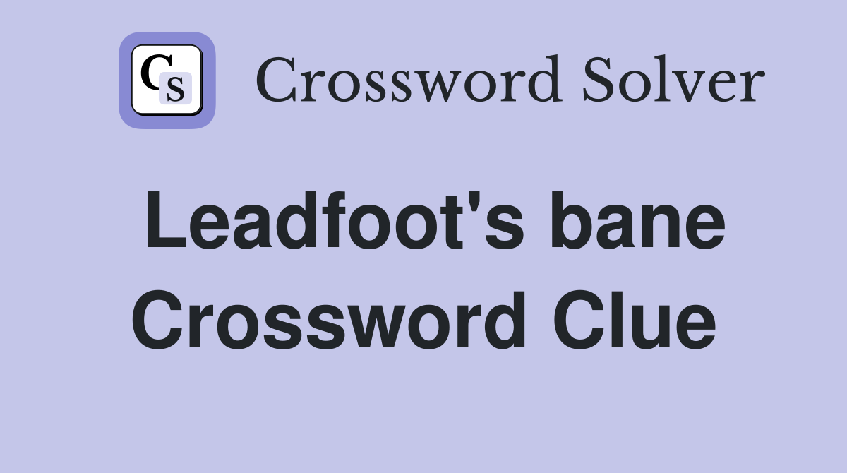 Leadfoot's bane Crossword Clue