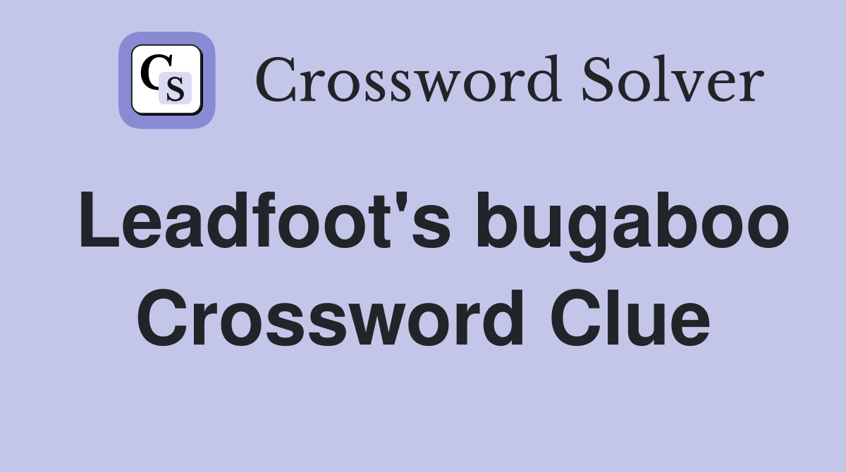 Leadfoot's bugaboo Crossword Clue
