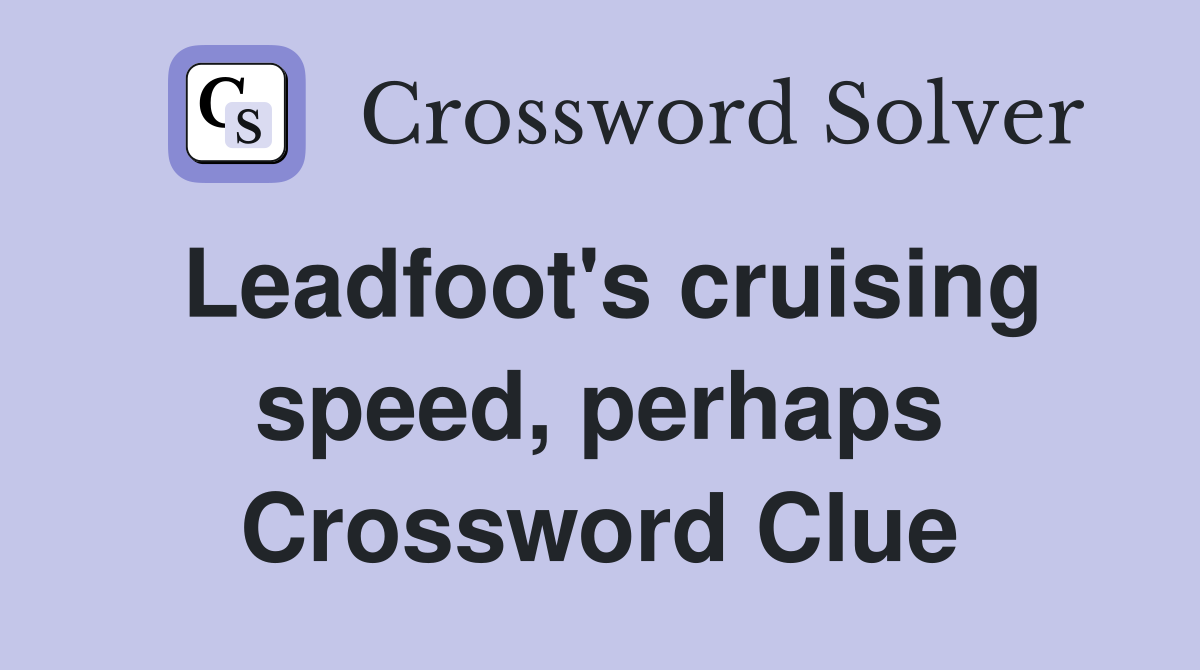 Leadfoot's cruising speed, perhaps Crossword Clue